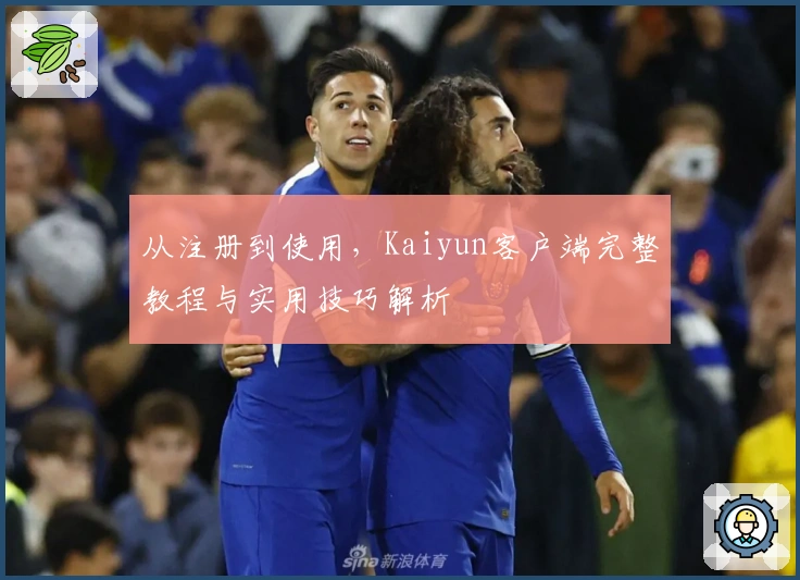 从注册到使用,Kaiyun客户端完整教程与实用技巧解析