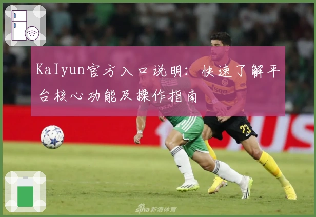 KaIyun官方入口说明：快速了解平台核心功能及操作指南